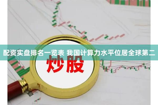 配资实盘排名一览表 我国计算力水平位居全球第二